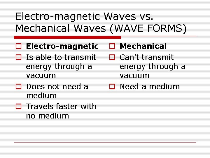 Electro-magnetic Waves vs. Mechanical Waves (WAVE FORMS) o Electro-magnetic o Is able to transmit