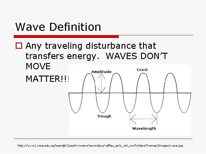 Wave Definition o Any traveling disturbance that transfers energy. WAVES DON’T MOVE MATTER!!! http: