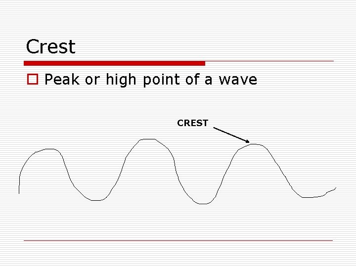 Crest o Peak or high point of a wave CREST 
