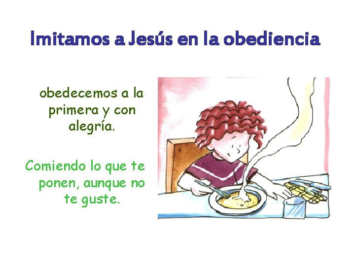 Imitamos a Jesús en la obediencia obedecemos a la primera y con alegría. Comiendo