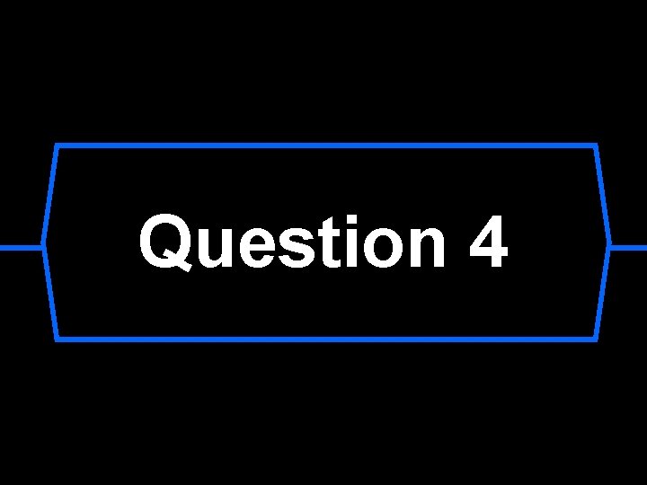 Question 4 Question 4