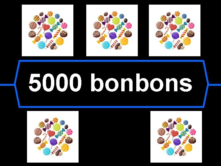 5000 bonbons 5000 bonbons