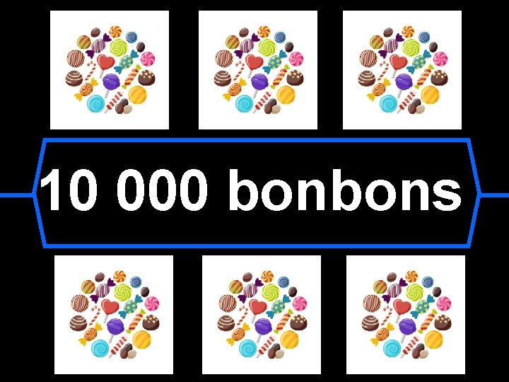 10 000 bonbons 10 000 bonbons