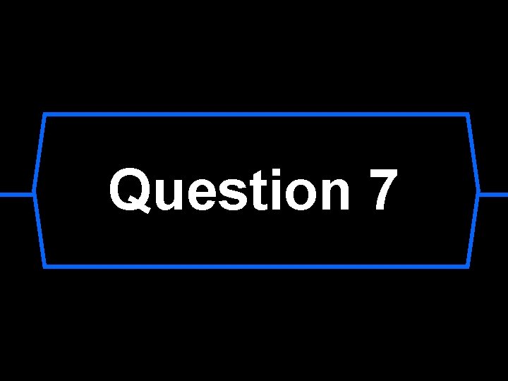 Question 7 Question 7