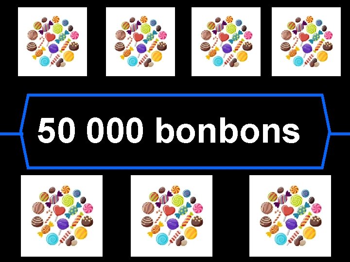 50 000 bonbons 50 000 bonbons