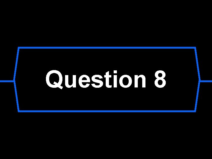 Question 8 Question 8