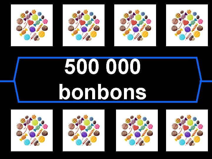 500 000 bonbons 