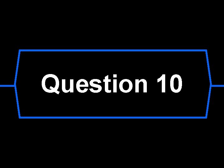 Question 10 Question 10