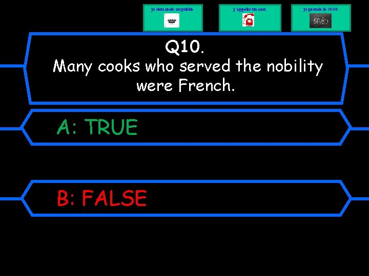 je demande au public j’appelle un ami je prends le 50/50 Q 10. Many