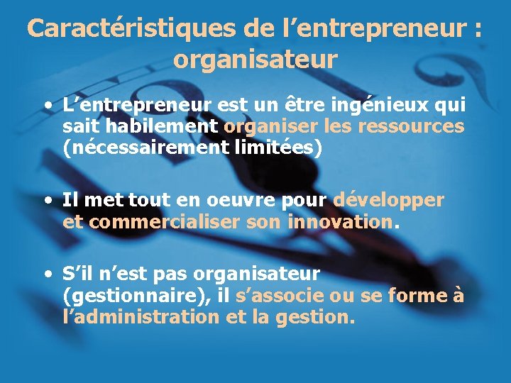 Caractéristiques de l’entrepreneur : organisateur • L’entrepreneur est un être ingénieux qui sait habilement Caractéristiques de l’entrepreneur : organisateur • L’entrepreneur est un être ingénieux qui sait habilement
