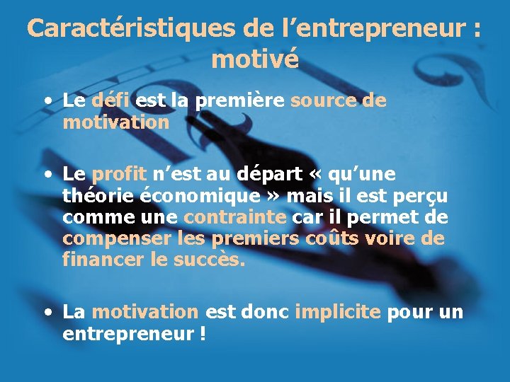 Caractéristiques de l’entrepreneur : motivé • Le défi est la première source de motivation Caractéristiques de l’entrepreneur : motivé • Le défi est la première source de motivation