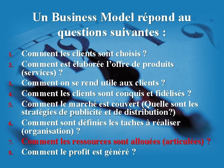 Un Business Model répond au questions suivantes : 1. 2. 3. 4. 5. 6. Un Business Model répond au questions suivantes : 1. 2. 3. 4. 5. 6.