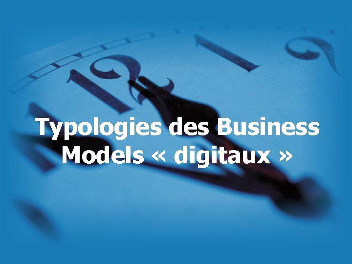 Typologies des Business Models « digitaux » Typologies des Business Models « digitaux »