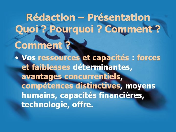 Rédaction – Présentation Quoi ? Pourquoi ? Comment ? • Vos ressources et capacités Rédaction – Présentation Quoi ? Pourquoi ? Comment ? • Vos ressources et capacités