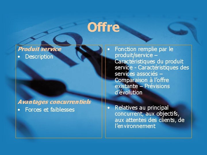 Offre Produit service • Description Avantages concurrentiels • Forces et faiblesses • Fonction remplie Offre Produit service • Description Avantages concurrentiels • Forces et faiblesses • Fonction remplie