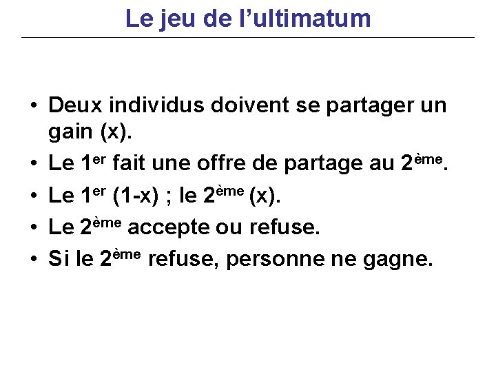 Le jeu de l’ultimatum • Deux individus doivent se partager un gain (x). •