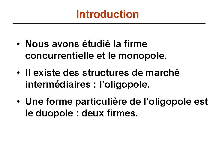 Introduction • Nous avons étudié la firme concurrentielle et le monopole. • Il existe