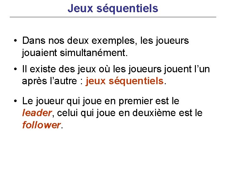 Jeux séquentiels • Dans nos deux exemples, les joueurs jouaient simultanément. • Il existe