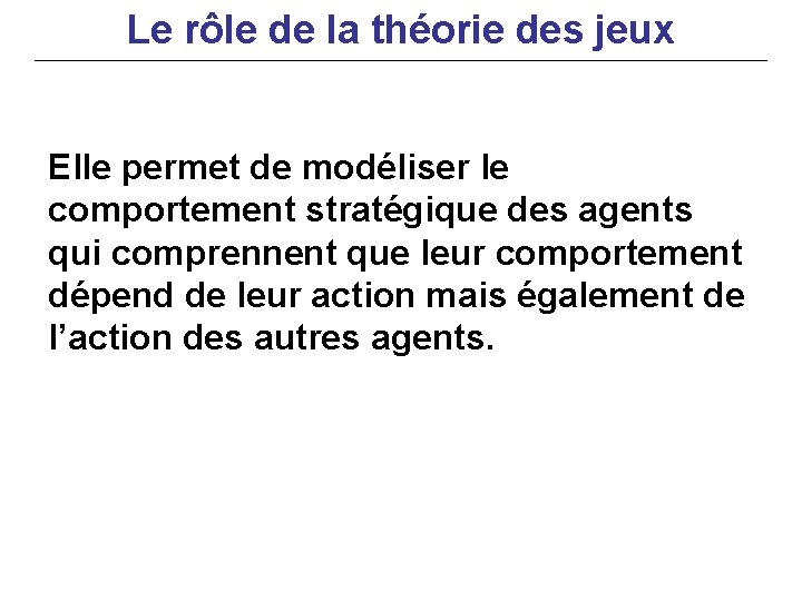 Le rôle de la théorie des jeux Elle permet de modéliser le comportement stratégique