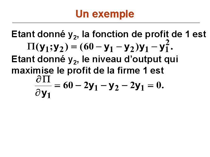Un exemple Etant donné y 2, la fonction de profit de 1 est Etant