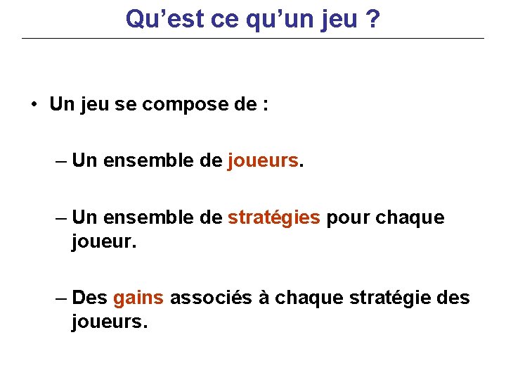 Qu’est ce qu’un jeu ? • Un jeu se compose de : – Un