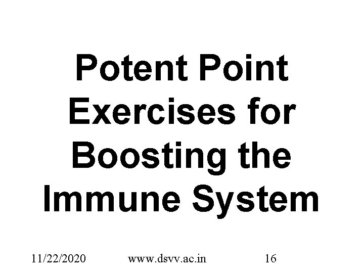 Potent Point Exercises for Boosting the Immune System 11/22/2020 www. dsvv. ac. in 16