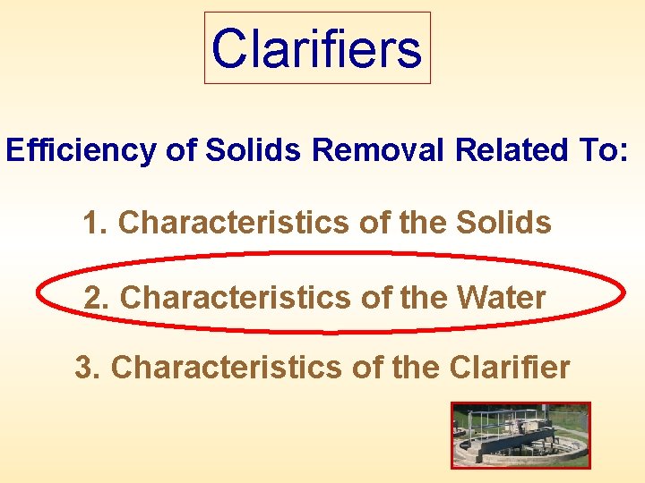 Clarifiers Efficiency of Solids Removal Related To: 1. Characteristics of the Solids 2. Characteristics