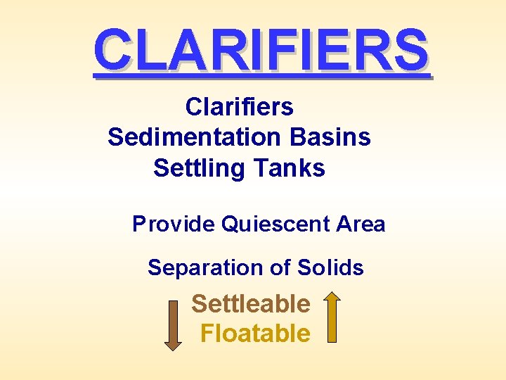 CLARIFIERS Clarifiers Sedimentation Basins Settling Tanks Provide Quiescent Area Separation of Solids Settleable Floatable