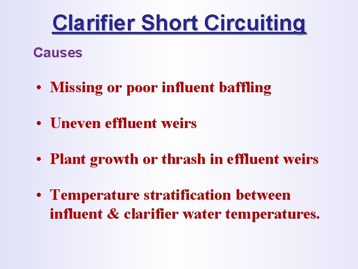 Clarifier Short Circuiting Causes • Missing or poor influent baffling • Uneven effluent weirs