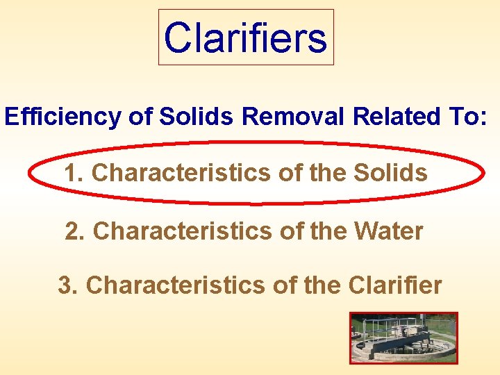 Clarifiers Efficiency of Solids Removal Related To: 1. Characteristics of the Solids 2. Characteristics