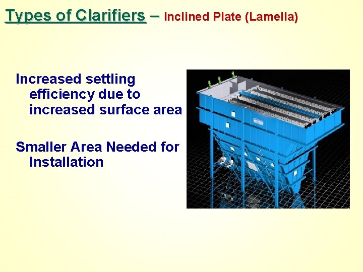 Types of Clarifiers – Inclined Plate (Lamella) Increased settling efficiency due to increased surface