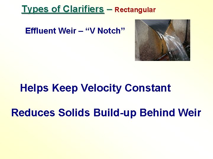 Types of Clarifiers – Rectangular Effluent Weir – “V Notch” Helps Keep Velocity Constant