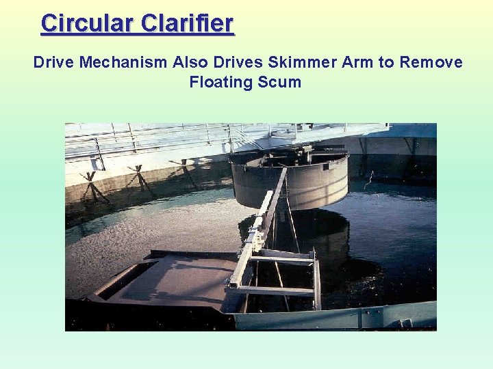 Circular Clarifier Drive Mechanism Also Drives Skimmer Arm to Remove Floating Scum 