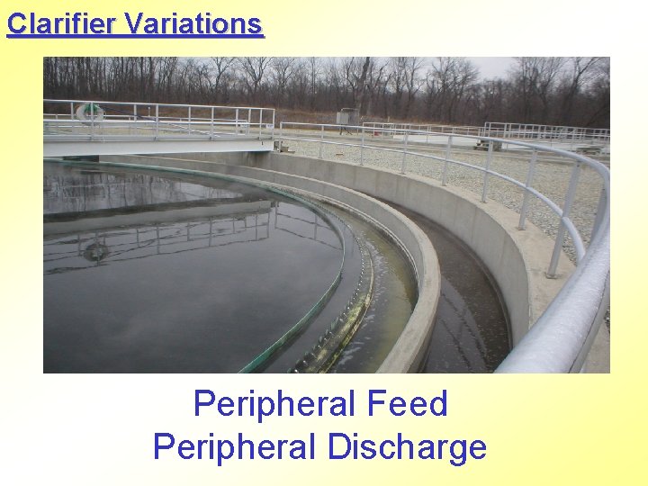 Clarifier Variations Peripheral Feed Peripheral Discharge 