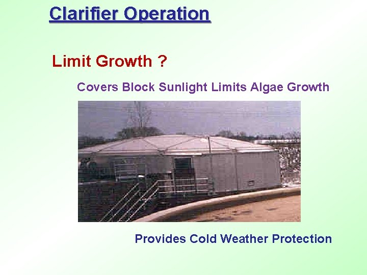 Clarifier Operation Limit Growth ? Covers Block Sunlight Limits Algae Growth Provides Cold Weather