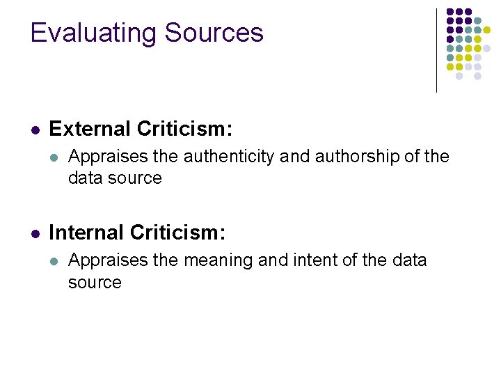 Evaluating Sources l External Criticism: l l Appraises the authenticity and authorship of the