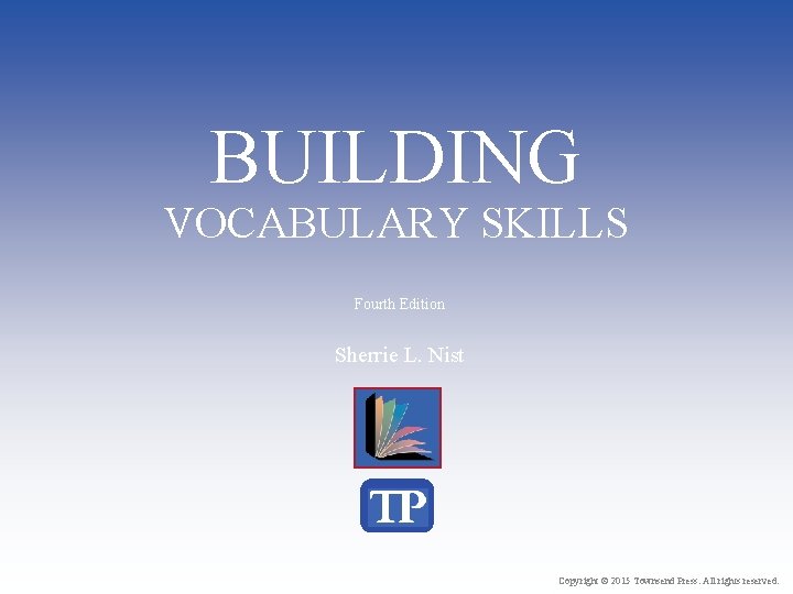 BUILDING VOCABULARY SKILLS Fourth Edition Sherrie L. Nist Copyright © 2015 Townsend Press. All