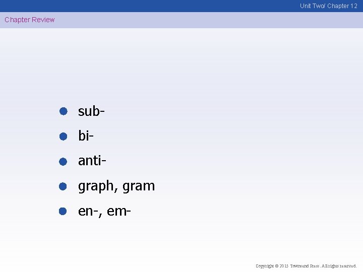 Unit Two/ Chapter 12 Chapter Review subbiantigraph, gram en-, em- Copyright © 2015 Townsend