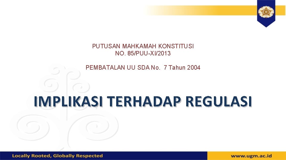 PUTUSAN MAHKAMAH KONSTITUSI NO. 85/PUU-XI/2013 PEMBATALAN UU SDA No. 7 Tahun 2004 IMPLIKASI TERHADAP