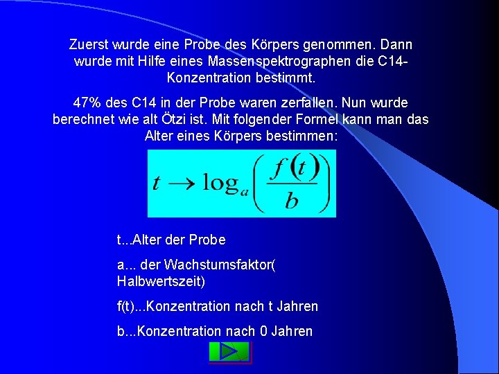 Zuerst wurde eine Probe des Körpers genommen. Dann wurde mit Hilfe eines Massenspektrographen die