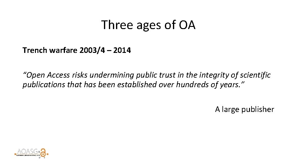 Three ages of OA Trench warfare 2003/4 – 2014 “Open Access risks undermining public