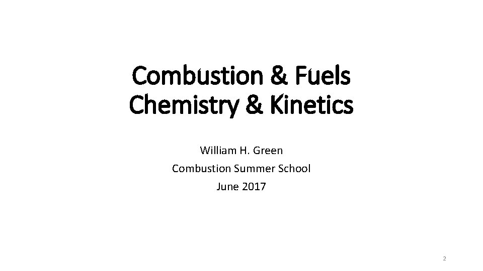 Combustion & Fuels Chemistry & Kinetics William H. Green Combustion Summer School June 2017