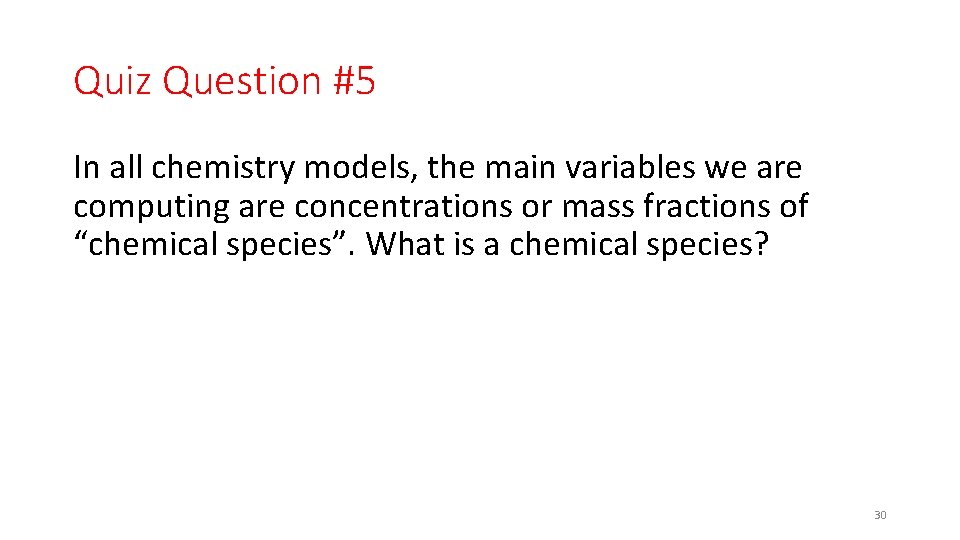 Quiz Question #5 In all chemistry models, the main variables we are computing are