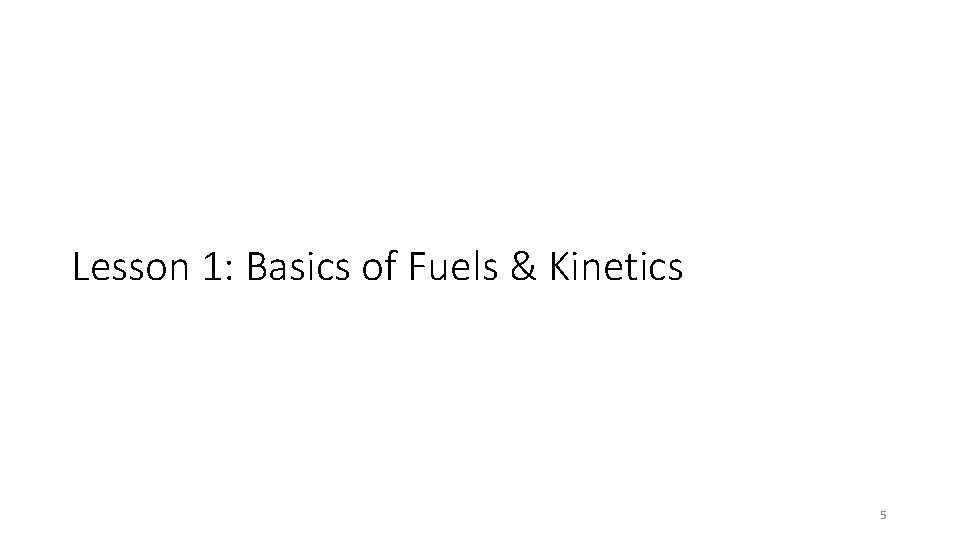 Lesson 1: Basics of Fuels & Kinetics 5 