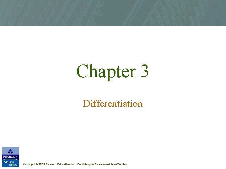 Chapter 3 Differentiation Copyright © 2005 Pearson Education, Inc. Publishing as Pearson Addison-Wesley 