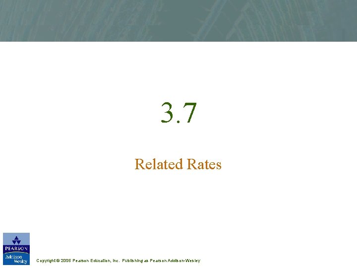 3. 7 Related Rates Copyright © 2005 Pearson Education, Inc. Publishing as Pearson Addison-Wesley