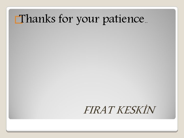 �Thanks for your patience. . FIRAT KESKİN 