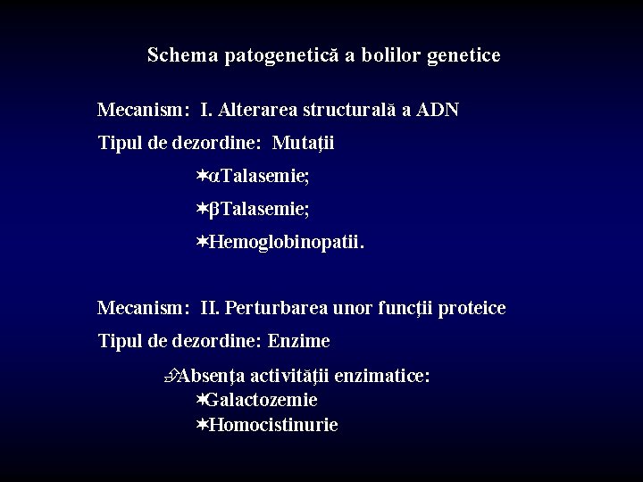 Schema patogenetică a bolilor genetice Mecanism: I. Alterarea structurală a ADN Tipul de dezordine: