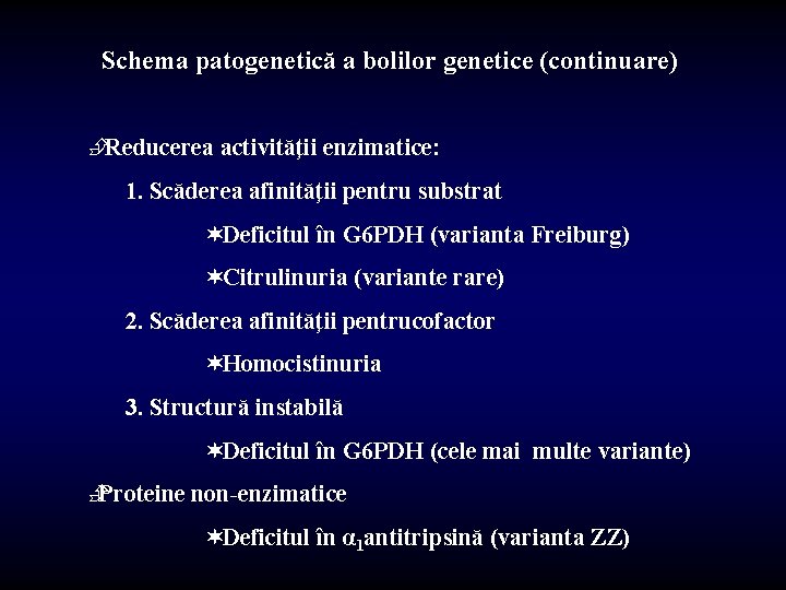 Schema patogenetică a bolilor genetice (continuare) ÈReducerea activităţii enzimatice: 1. Scăderea afinităţii pentru substrat