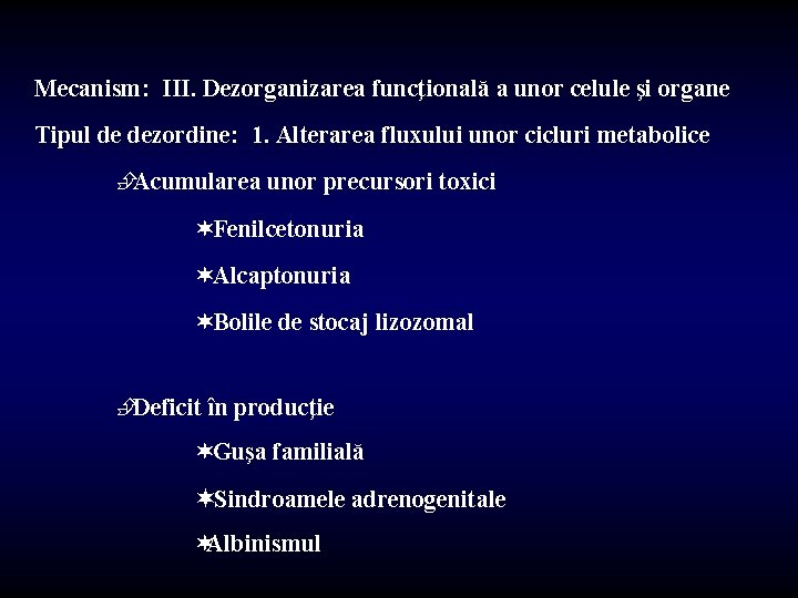 Mecanism: III. Dezorganizarea funcţională a unor celule şi organe Tipul de dezordine: 1. Alterarea